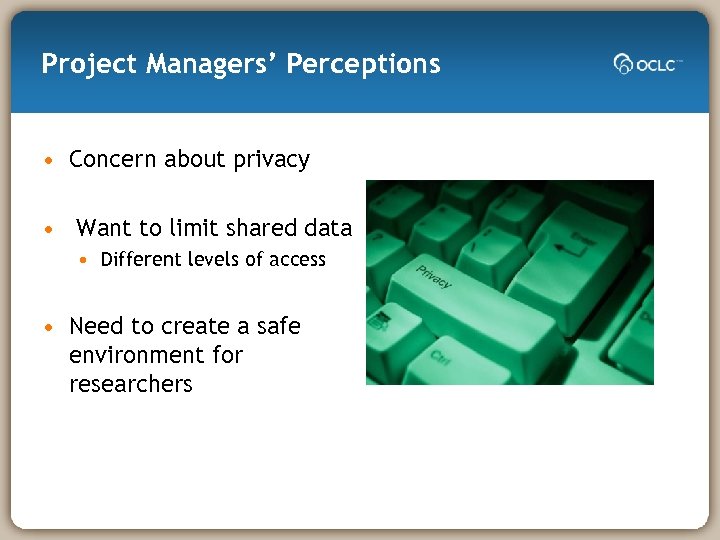 Project Managers’ Perceptions • Concern about privacy • Want to limit shared data •