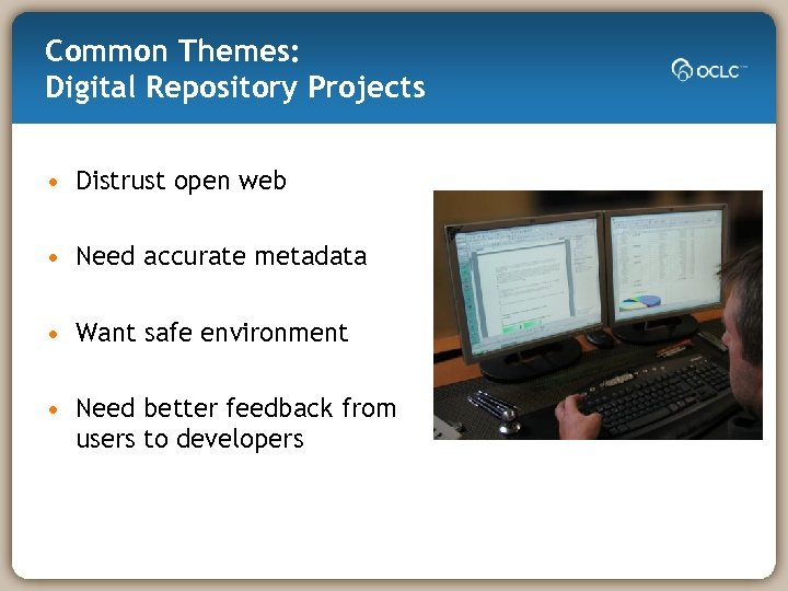 Common Themes: Digital Repository Projects • Distrust open web • Need accurate metadata •