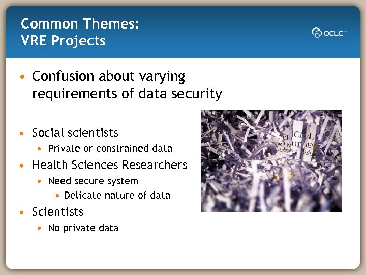 Common Themes: VRE Projects • Confusion about varying requirements of data security • Social