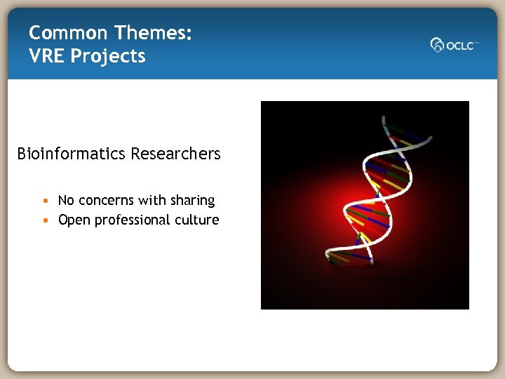 Common Themes: VRE Projects Bioinformatics Researchers • No concerns with sharing • Open professional