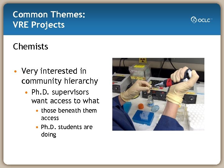 Common Themes: VRE Projects Chemists • Very interested in community hierarchy • Ph. D.