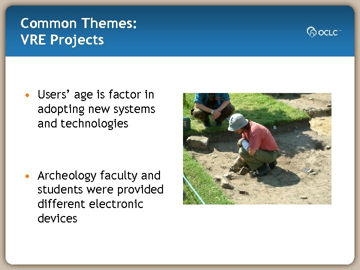 Common Themes: VRE Projects • Users’ age is factor in adopting new systems and