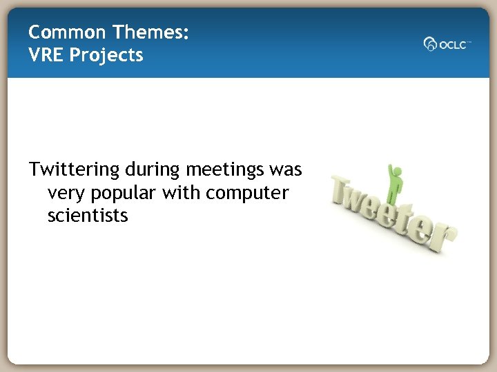 Common Themes: VRE Projects Twittering during meetings was very popular with computer scientists 