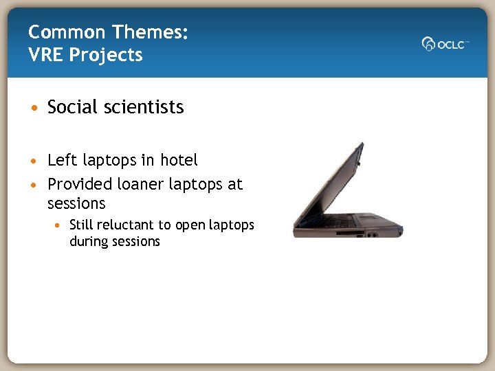 Common Themes: VRE Projects • Social scientists • Left laptops in hotel • Provided