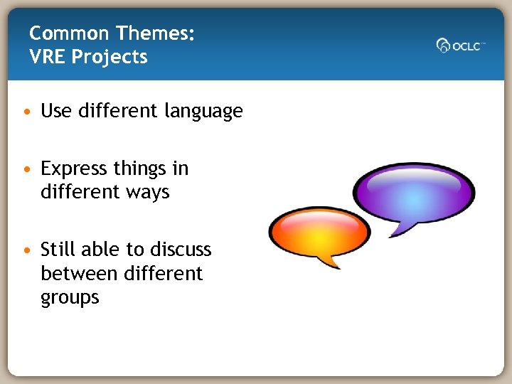 Common Themes: VRE Projects • Use different language • Express things in different ways