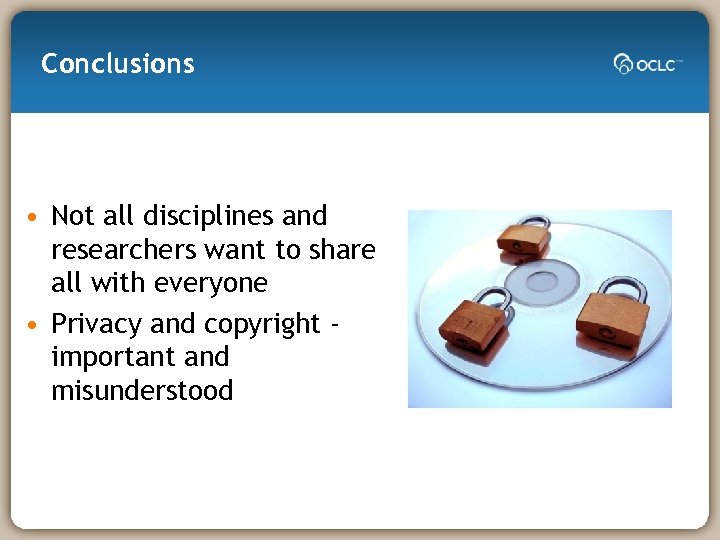 Conclusions • Not all disciplines and researchers want to share all with everyone •