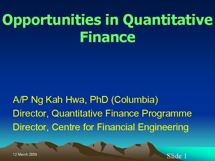 Opportunities in Quantitative Finance A/P Ng Kah Hwa, Ph. D (Columbia) Director, Quantitative Finance