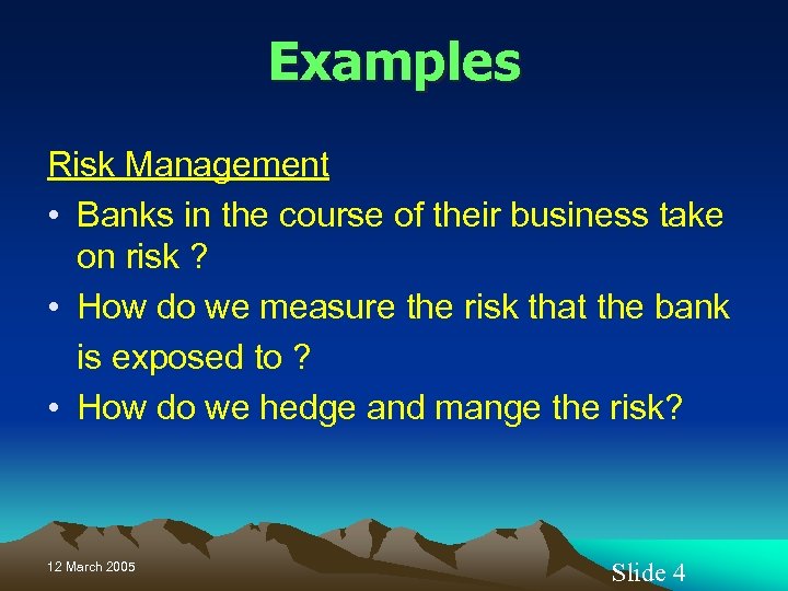 Examples Risk Management • Banks in the course of their business take on risk