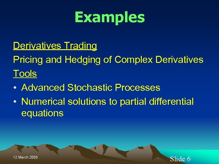 Examples Derivatives Trading Pricing and Hedging of Complex Derivatives Tools • Advanced Stochastic Processes