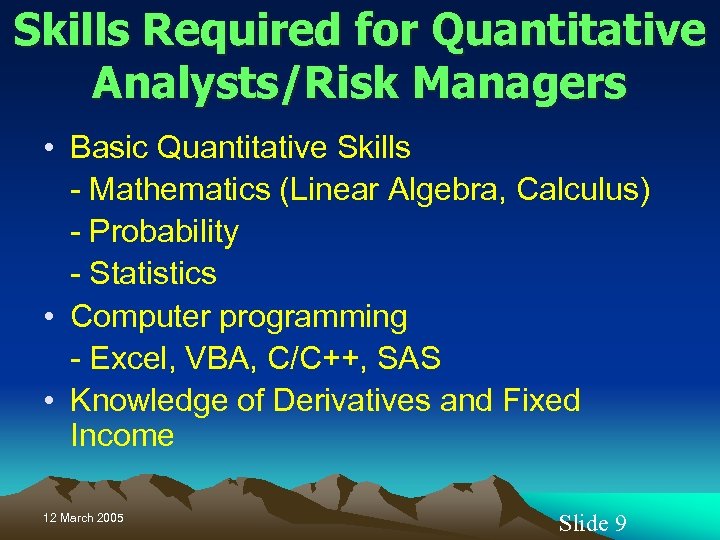 Skills Required for Quantitative Analysts/Risk Managers • Basic Quantitative Skills - Mathematics (Linear Algebra,