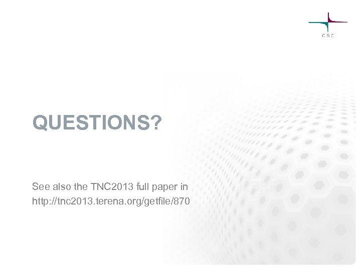 QUESTIONS? See also the TNC 2013 full paper in http: //tnc 2013. terena. org/getfile/870