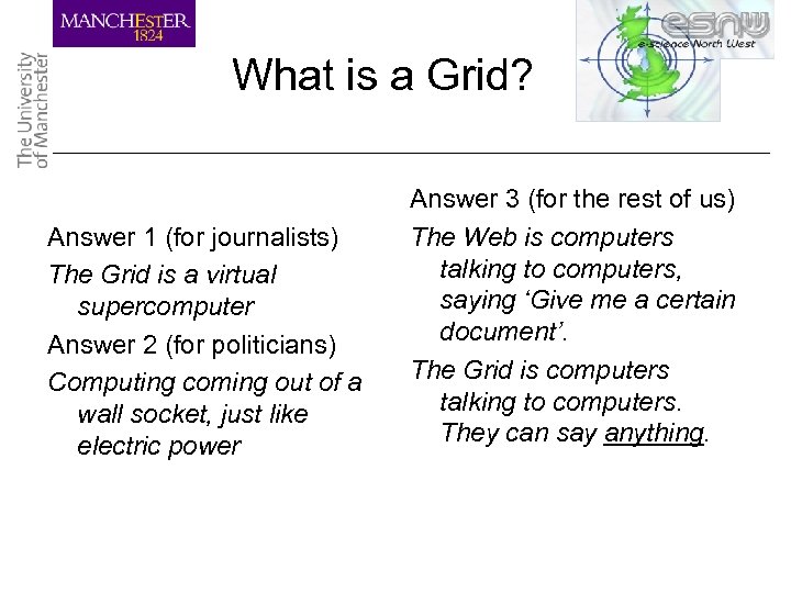 What is a Grid? Answer 1 (for journalists) The Grid is a virtual supercomputer