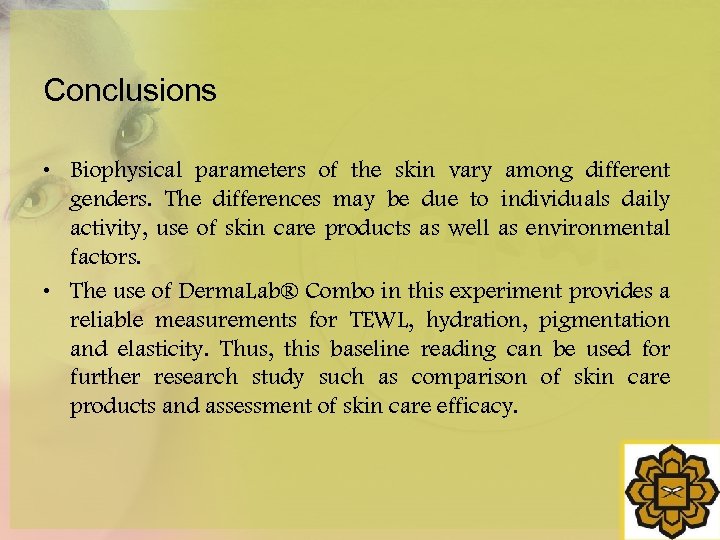 Conclusions • Biophysical parameters of the skin vary among different genders. The differences may