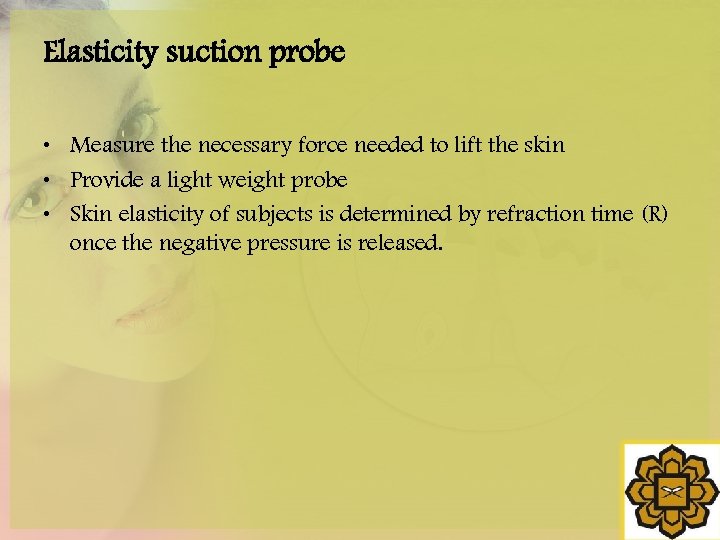 Elasticity suction probe • Measure the necessary force needed to lift the skin •