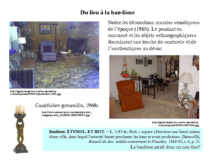 Du lieu à la ban-lieue Notez les décorations murales «exotiques» de l’époque (1965). Le