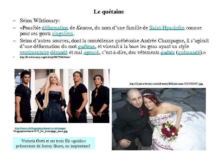 Le quétaine – Selon Wiktionary: – «Possible déformation de Keaton, du nom d’une famille