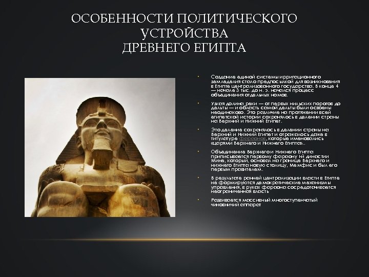 ОСОБЕННОСТИ ПОЛИТИЧЕСКОГО УСТРОЙСТВА ДРЕВНЕГО ЕГИПТА • Создание единой системы ирригационного земледелия стало предпосылкой для