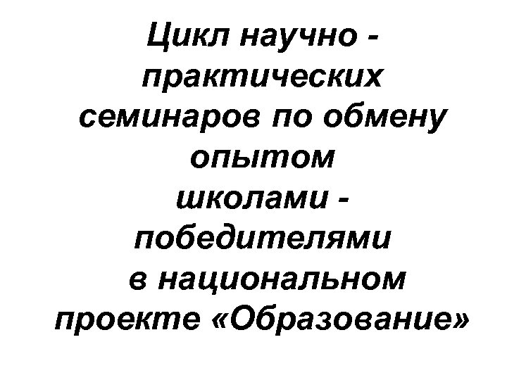 Цикл научно практических семинаров по обмену опытом школами победителями в национальном проекте «Образование» 