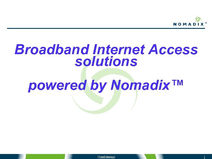 Broadband Internet Access solutions powered by Nomadix™ Confidential 1 