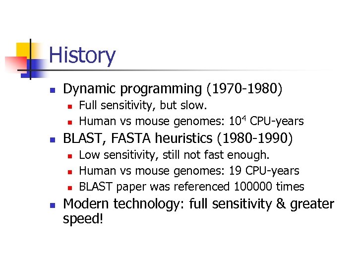 History n Dynamic programming (1970 -1980) n n n BLAST, FASTA heuristics (1980 -1990)