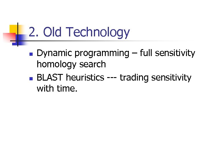 2. Old Technology n n Dynamic programming – full sensitivity homology search BLAST heuristics