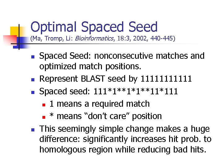 Optimal Spaced Seed (Ma, Tromp, Li: Bioinformatics, 18: 3, 2002, 440 -445) n n