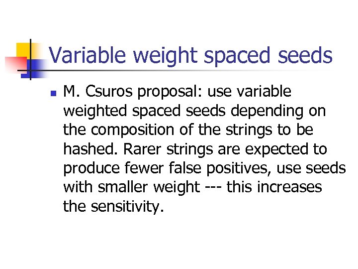 Variable weight spaced seeds n M. Csuros proposal: use variable weighted spaced seeds depending