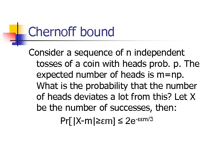 Chernoff bound Consider a sequence of n independent tosses of a coin with heads