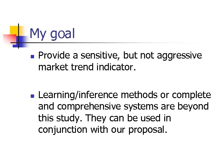 My goal n n Provide a sensitive, but not aggressive market trend indicator. Learning/inference