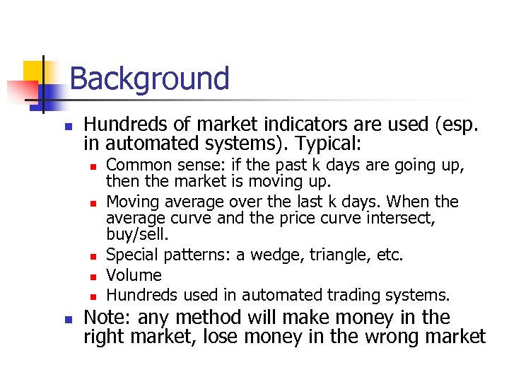 Background n Hundreds of market indicators are used (esp. in automated systems). Typical: n