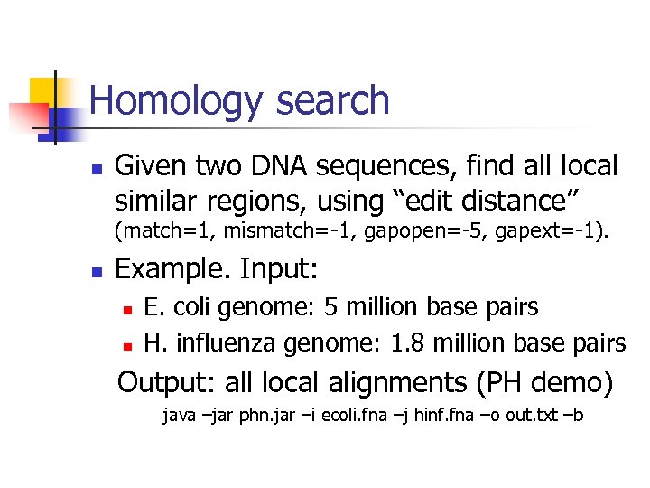 Homology search n Given two DNA sequences, find all local similar regions, using “edit