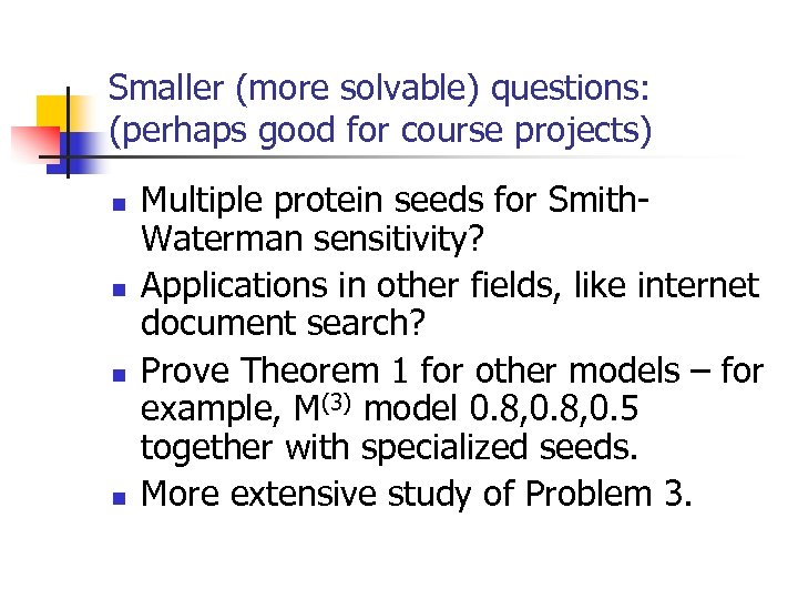 Smaller (more solvable) questions: (perhaps good for course projects) n n Multiple protein seeds