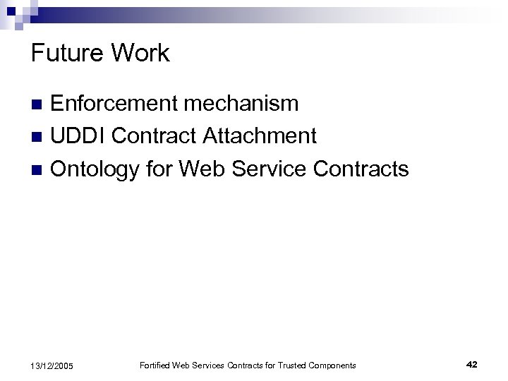 Future Work Enforcement mechanism n UDDI Contract Attachment n Ontology for Web Service Contracts