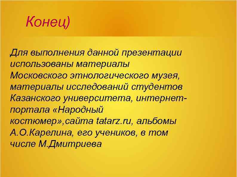 Конец) Для выполнения данной презентации использованы материалы Московского этнологического музея, материалы исследований студентов Казанского