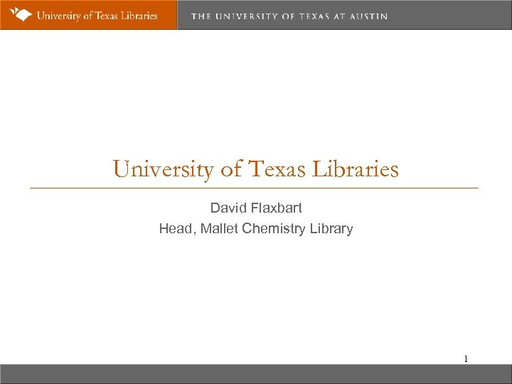 University of Texas Libraries David Flaxbart Head, Mallet Chemistry Library 1 