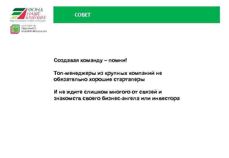 СОВЕТ Создавая команду – помни! Топ-менеджеры из крупных компаний не обязательно хорошие стартаперы И