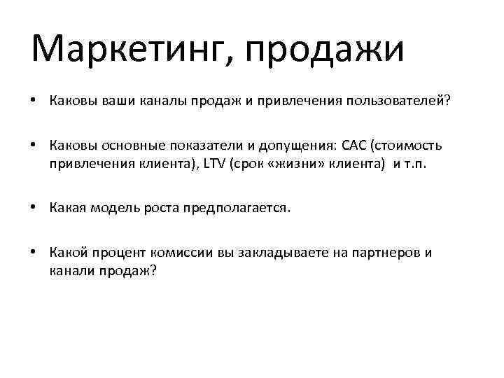Маркетинг, продажи • Каковы ваши каналы продаж и привлечения пользователей? • Каковы основные показатели