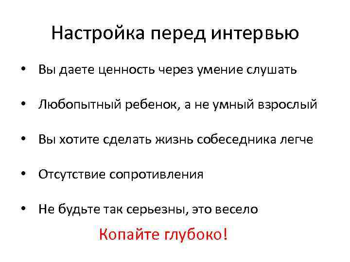 Настройка перед интервью • Вы даете ценность через умение слушать • Любопытный ребенок, а