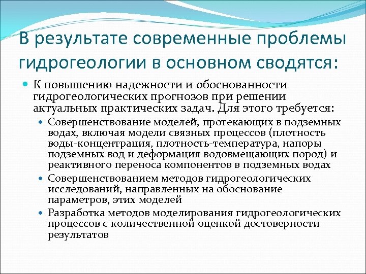 В результате современные проблемы гидрогеологии в основном сводятся: К повышению надежности и обоснованности гидрогеологических