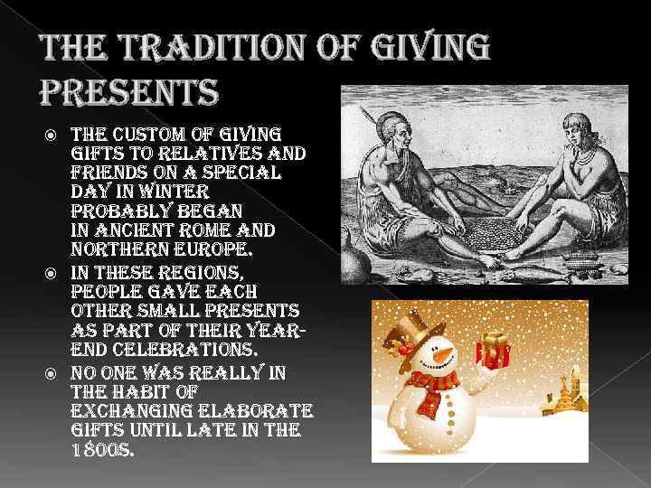 the tradition of giving presents the custom of giving gifts to relatives and friends