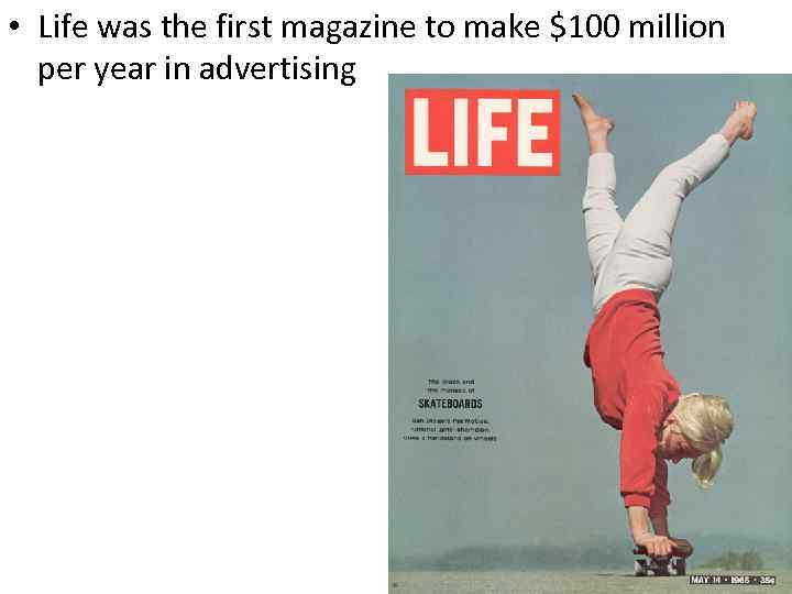  • Life was the first magazine to make $100 million per year in