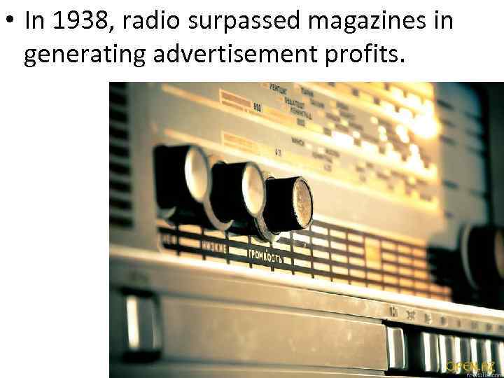  • In 1938, radio surpassed magazines in generating advertisement profits. 