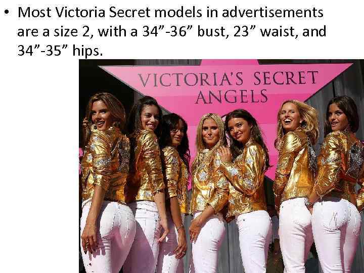  • Most Victoria Secret models in advertisements are a size 2, with a