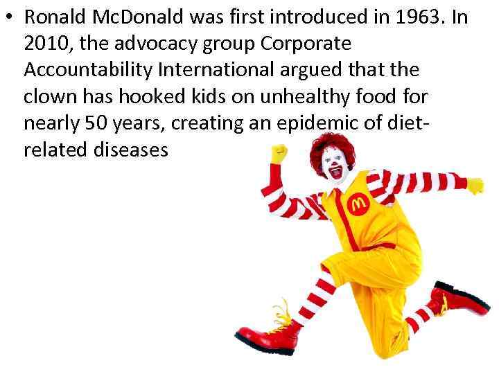 • Ronald Mc. Donald was first introduced in 1963. In 2010, the advocacy