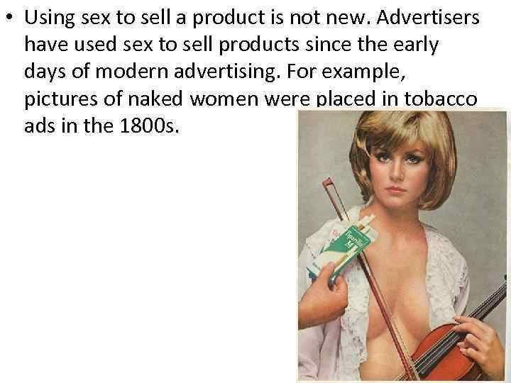  • Using sex to sell a product is not new. Advertisers have used