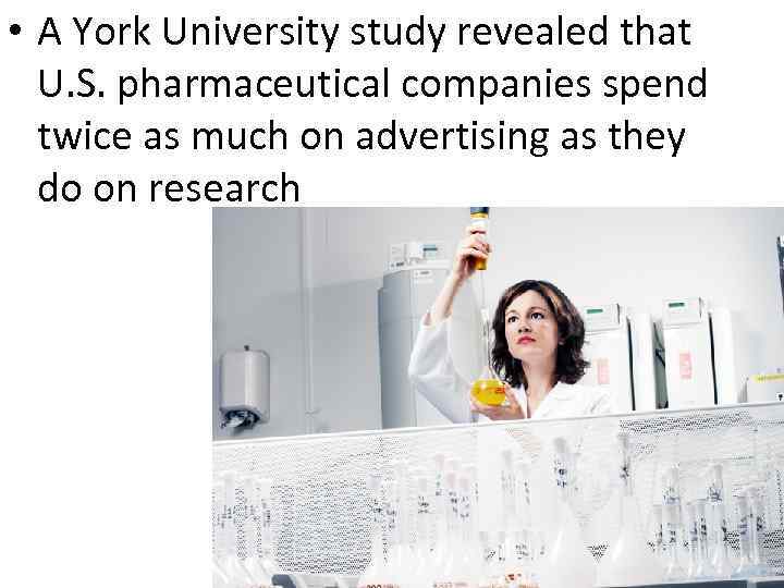  • A York University study revealed that U. S. pharmaceutical companies spend twice