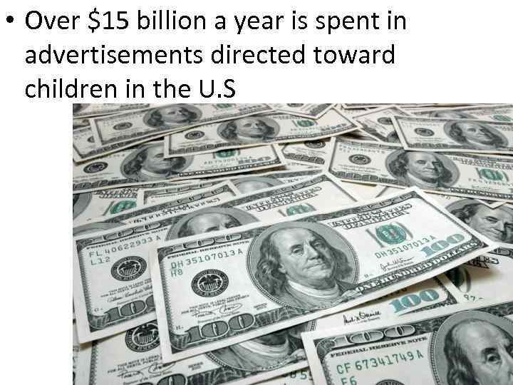  • Over $15 billion a year is spent in advertisements directed toward children
