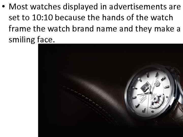  • Most watches displayed in advertisements are set to 10: 10 because the