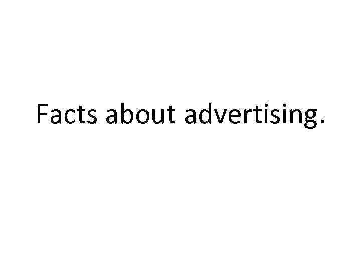 Facts about advertising. 
