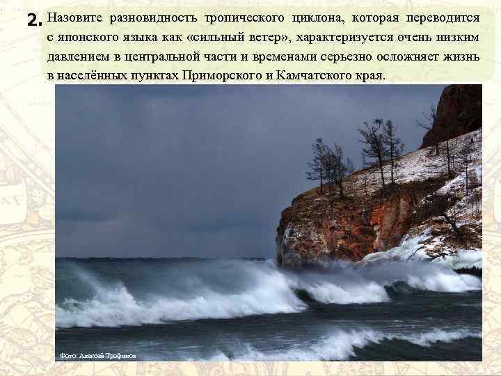 2. Назовите разновидность тропического циклона, которая переводится с японского языка как «сильный ветер» ,